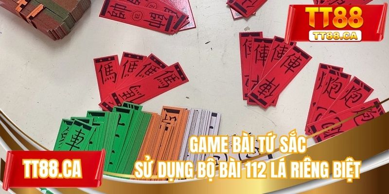 Game Tứ Sắc sử dụng bộ bài 112 lá riêng biệt