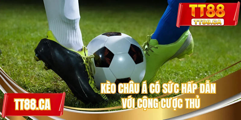 Kèo châu Á có sức hấp dẫn với cộng cược thủ