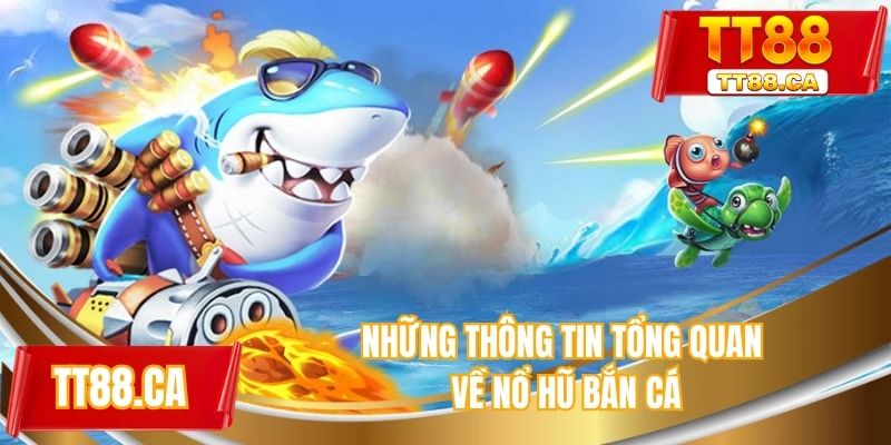 Những thông tin tổng quan về nổ hũ bắn cá